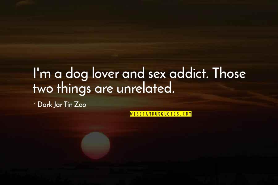 Animals Are Quotes By Dark Jar Tin Zoo: I'm a dog lover and sex addict. Those