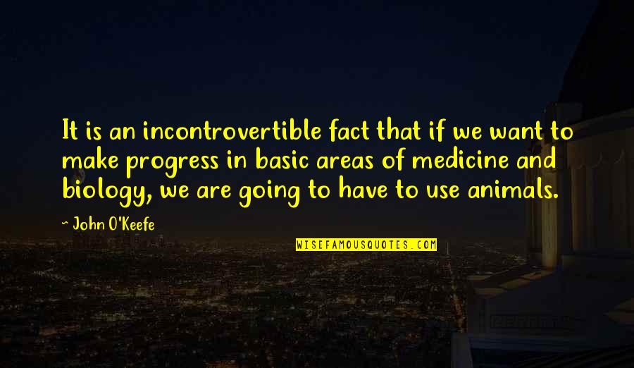 Animals Are Quotes By John O'Keefe: It is an incontrovertible fact that if we