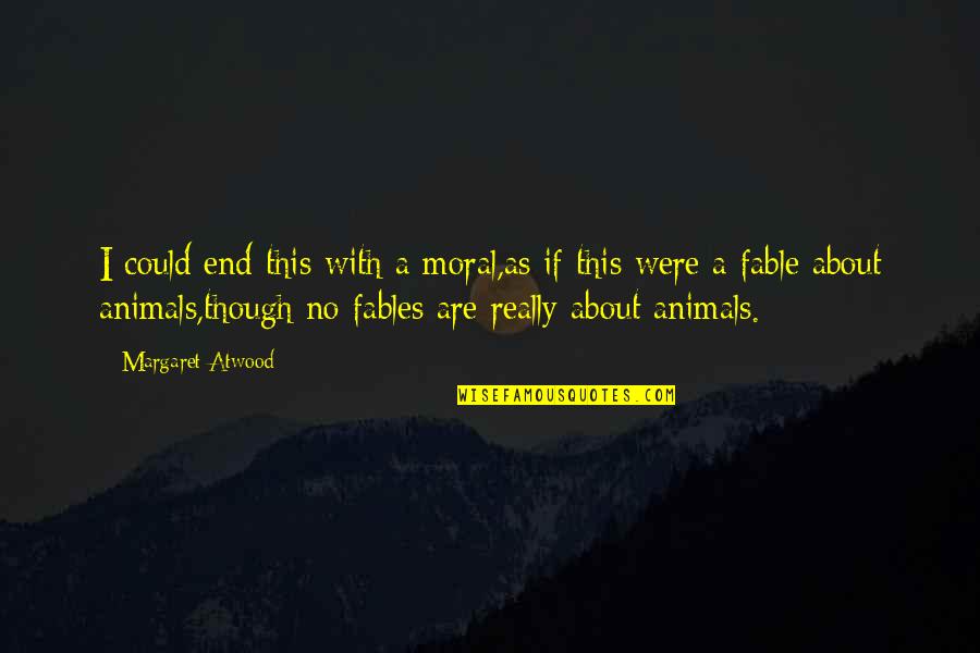 Animals Are Quotes By Margaret Atwood: I could end this with a moral,as if