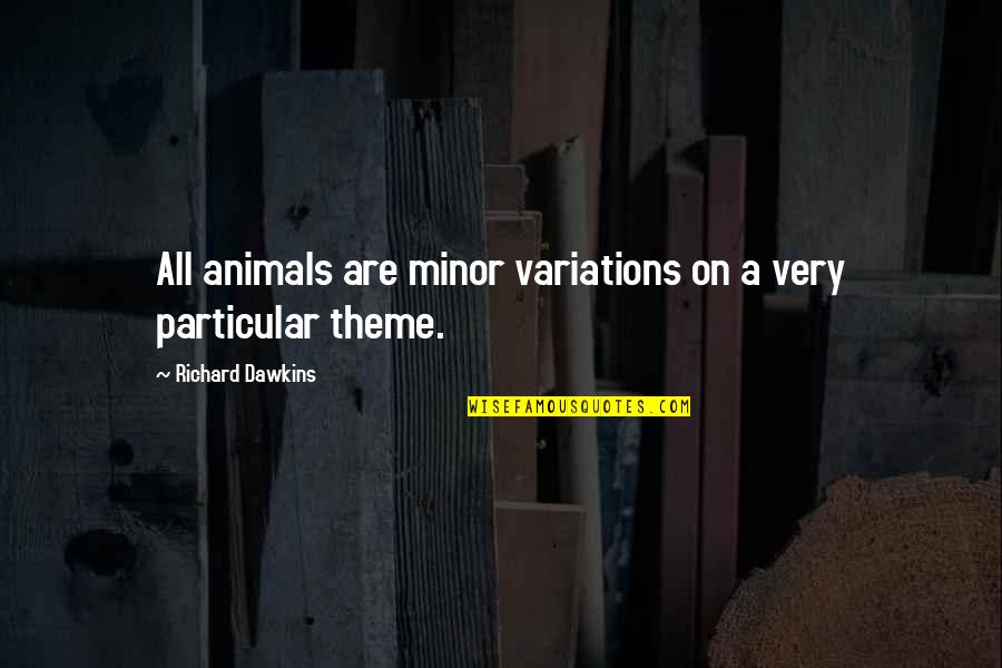 Animals Are Quotes By Richard Dawkins: All animals are minor variations on a very