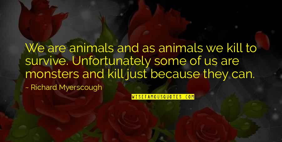 Animals Are Quotes By Richard Myerscough: We are animals and as animals we kill