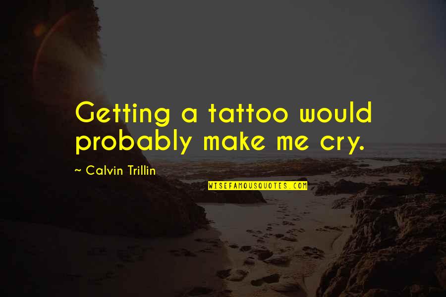 Animals Being Your Best Friend Quotes By Calvin Trillin: Getting a tattoo would probably make me cry.