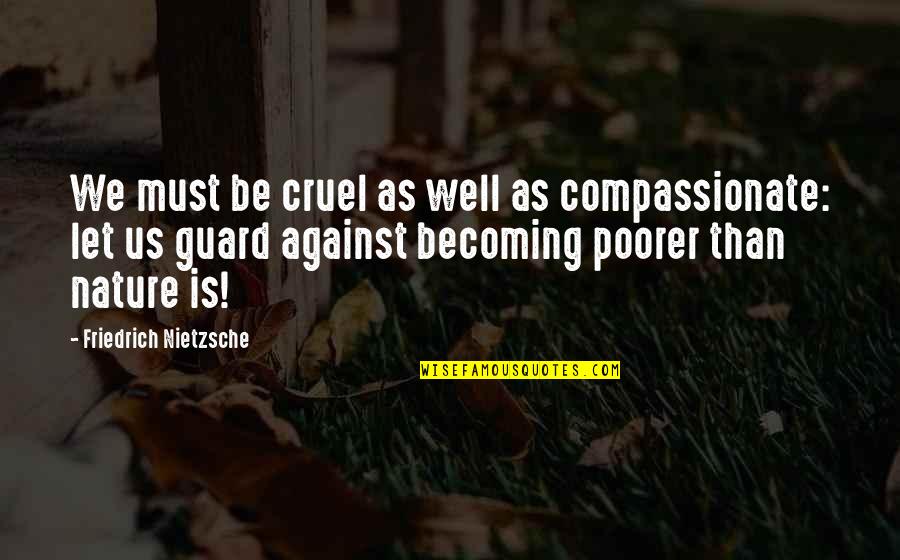 Animals Being Your Best Friend Quotes By Friedrich Nietzsche: We must be cruel as well as compassionate: