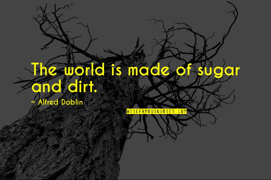 Animals By Mahatma Gandhi Quotes By Alfred Doblin: The world is made of sugar and dirt. Animals By Mahatma Gandhi Quotes By Alfred Doblin: The world is made of sugar and dirt.
