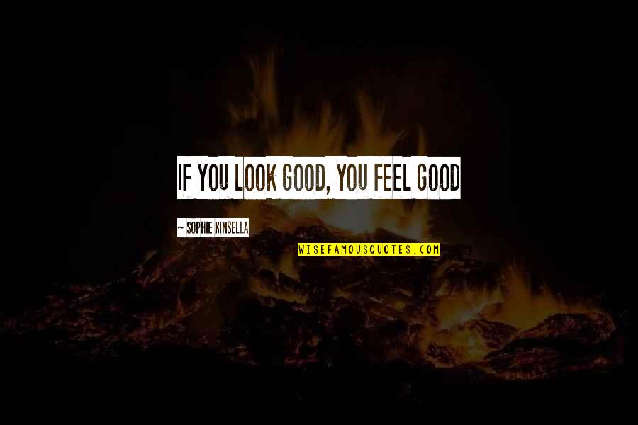 Animals Compared To Humans Quotes By Sophie Kinsella: If you look good, you feel good Animals Compared To Humans Quotes By Sophie Kinsella: If you look good, you feel good