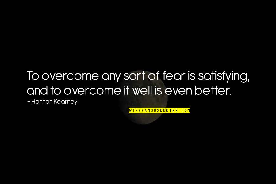 Animals Cry For Help Quotes By Hannah Kearney: To overcome any sort of fear is satisfying,