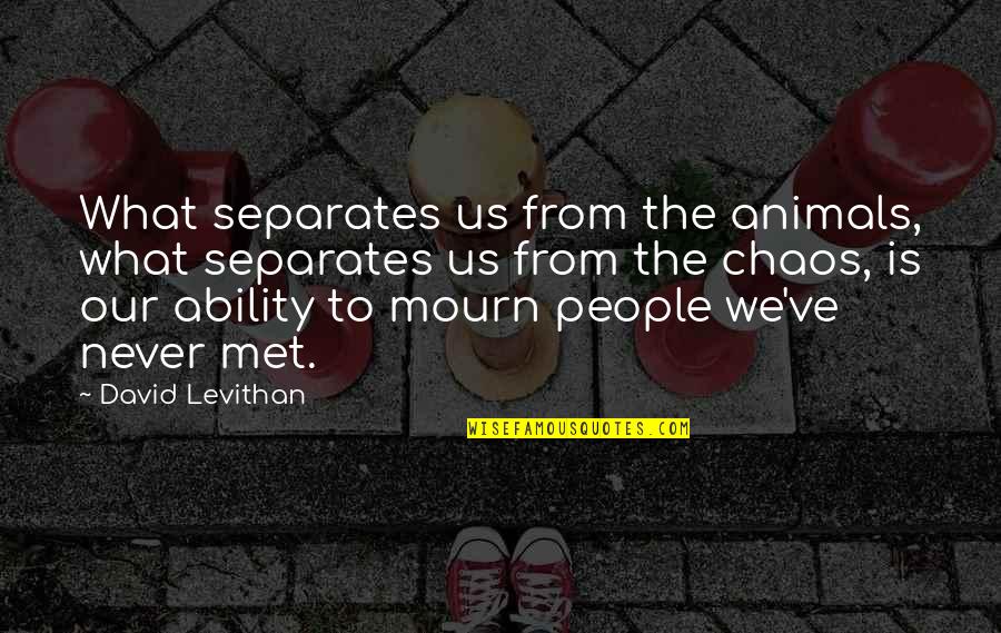 Animals Death Quotes By David Levithan: What separates us from the animals, what separates