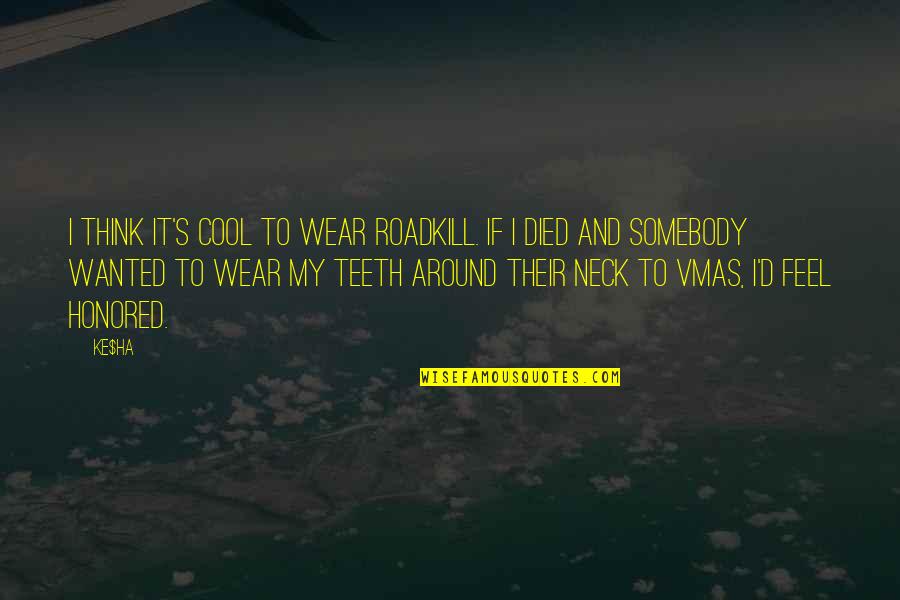 Animals Death Quotes By Ke$ha: I think it's cool to wear roadkill. If