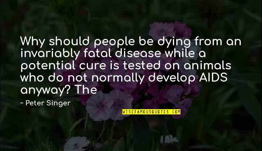 Animals Dying Quotes By Peter Singer: Why should people be dying from an invariably
