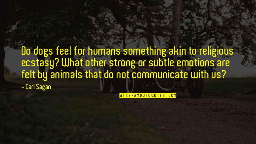 Animals Emotions Quotes By Carl Sagan: Do dogs feel for humans something akin to