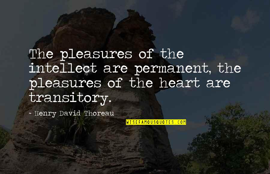 Animals Emotions Quotes By Henry David Thoreau: The pleasures of the intellect are permanent, the