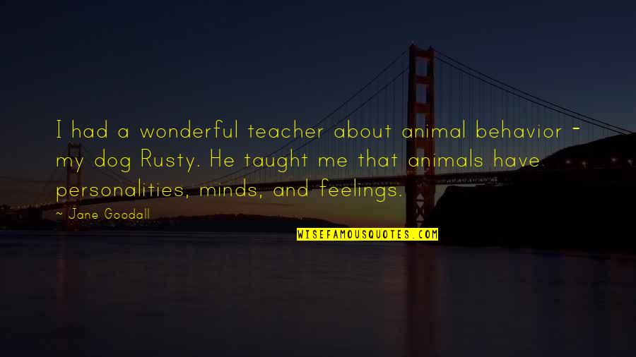 Animals Have Feelings Quotes By Jane Goodall: I had a wonderful teacher about animal behavior