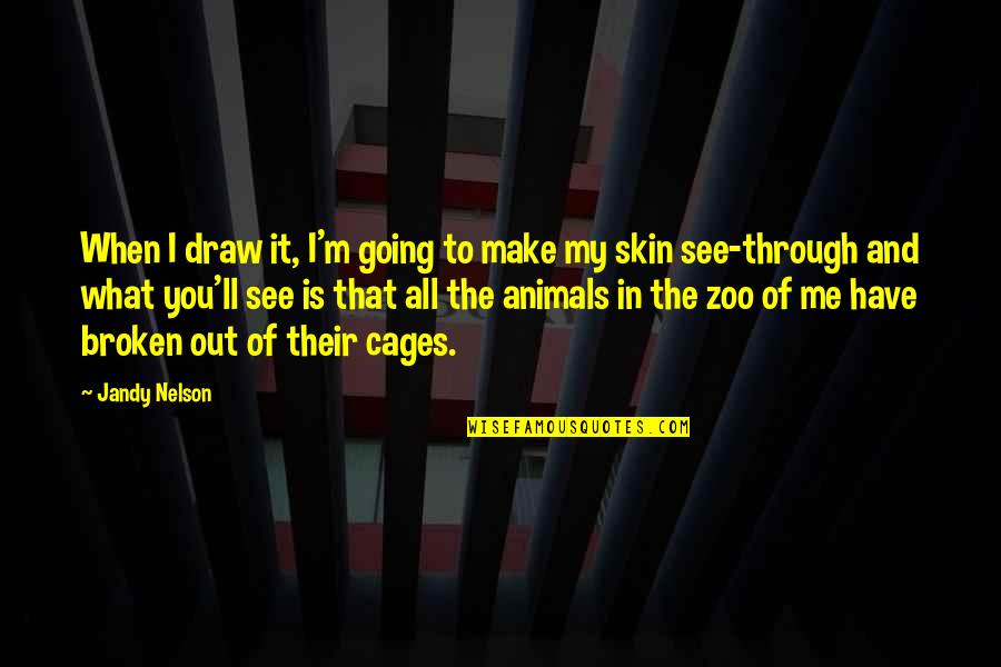 Animals In Cages Quotes By Jandy Nelson: When I draw it, I'm going to make