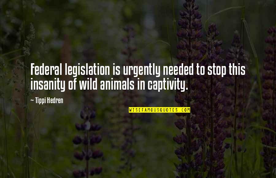 Animals In Captivity Quotes By Tippi Hedren: Federal legislation is urgently needed to stop this
