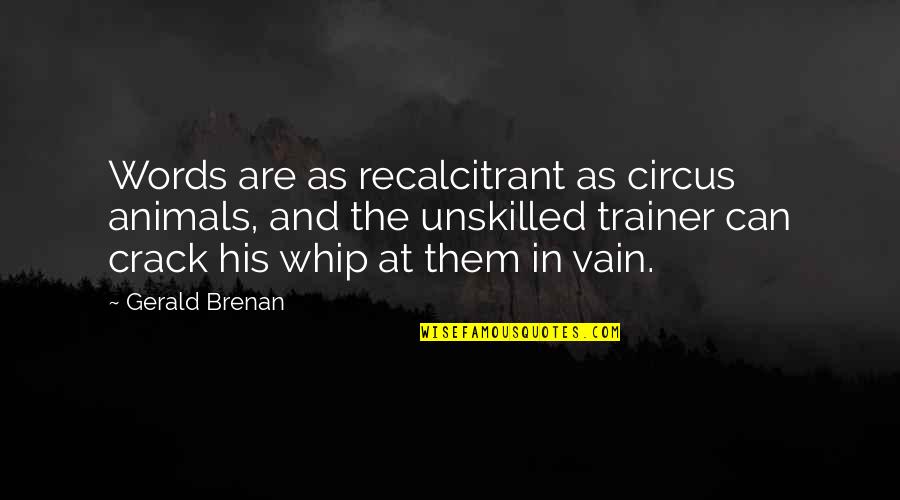 Animals In Circus Quotes By Gerald Brenan: Words are as recalcitrant as circus animals, and