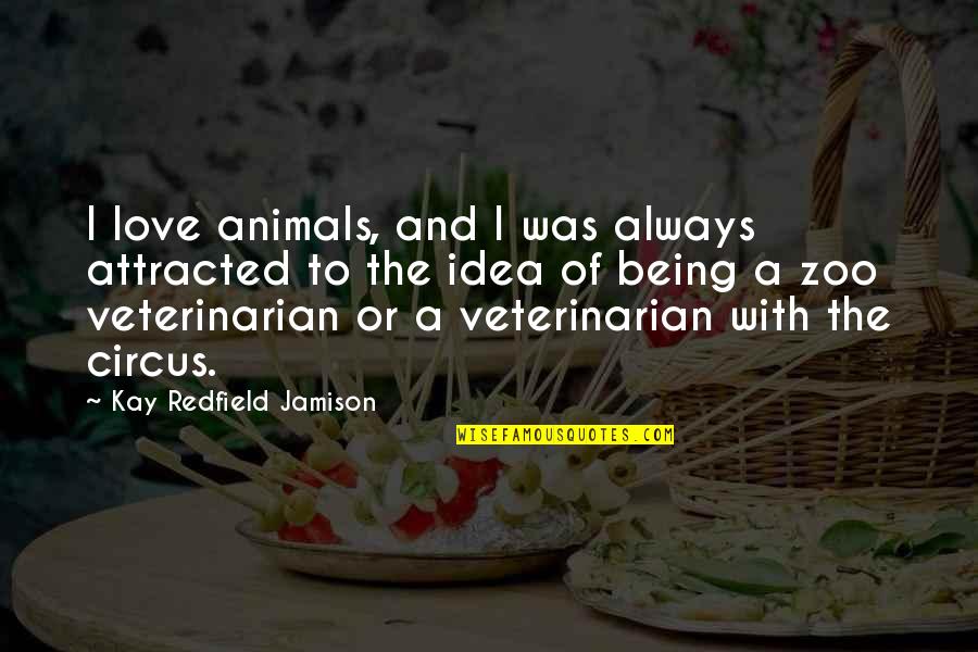 Animals In Circus Quotes By Kay Redfield Jamison: I love animals, and I was always attracted