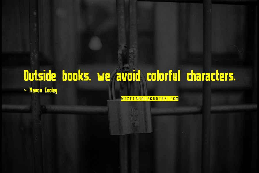 Animals In Circus Quotes By Mason Cooley: Outside books, we avoid colorful characters.