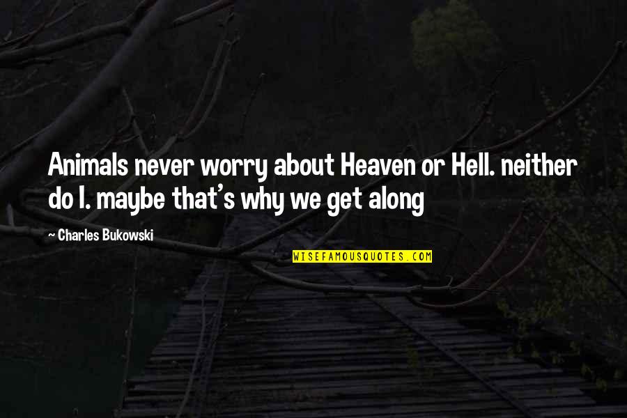 Animals In Heaven Quotes By Charles Bukowski: Animals never worry about Heaven or Hell. neither