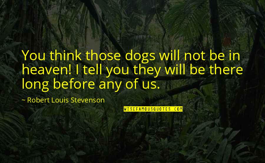 Animals In Heaven Quotes By Robert Louis Stevenson: You think those dogs will not be in