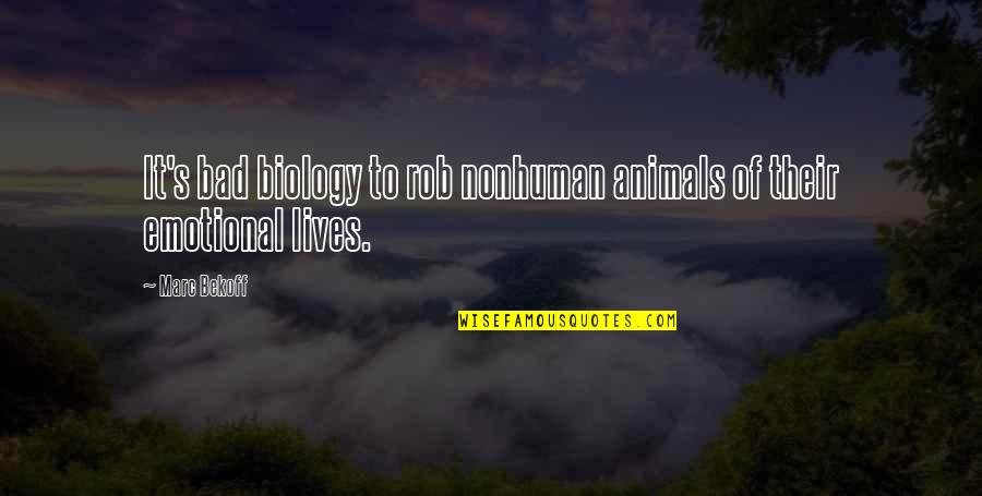 Animals In Our Lives Quotes By Marc Bekoff: It's bad biology to rob nonhuman animals of