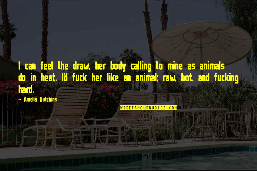 Animals In Quotes By Amelia Hutchins: I can feel the draw, her body calling