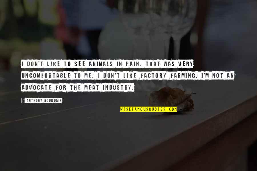 Animals In Quotes By Anthony Bourdain: I don't like to see animals in pain.