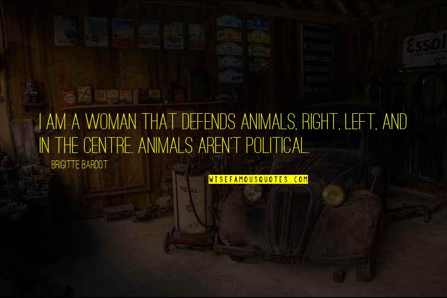 Animals In Quotes By Brigitte Bardot: I am a woman that defends animals, right,
