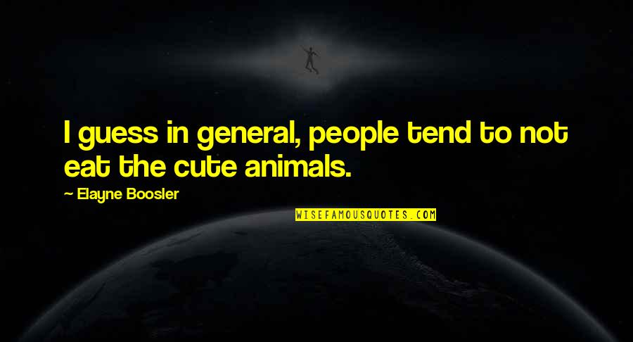 Animals In Quotes By Elayne Boosler: I guess in general, people tend to not