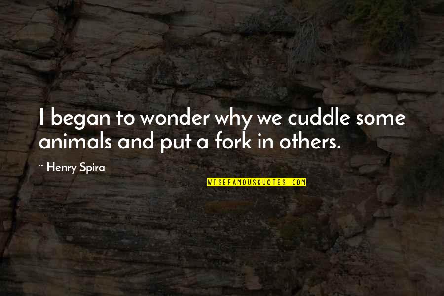 Animals In Quotes By Henry Spira: I began to wonder why we cuddle some