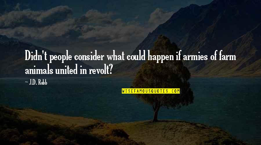 Animals In Quotes By J.D. Robb: Didn't people consider what could happen if armies