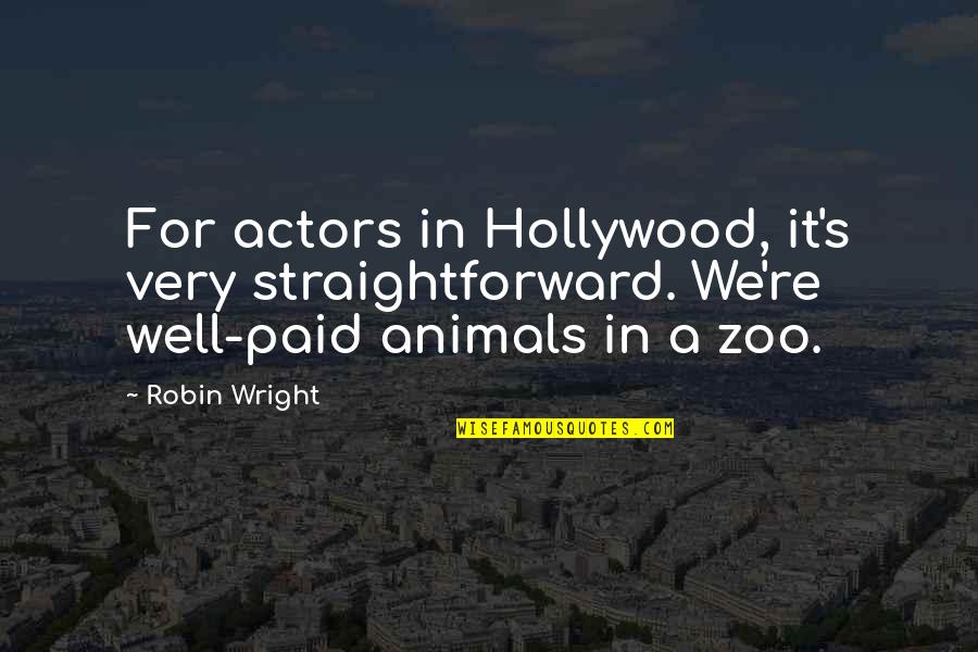 Animals In Quotes By Robin Wright: For actors in Hollywood, it's very straightforward. We're