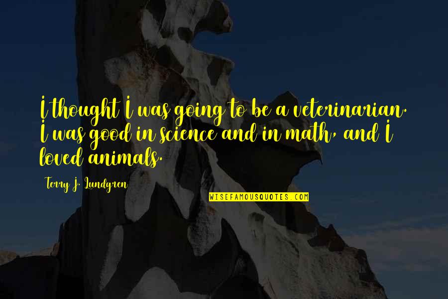Animals In Quotes By Terry J. Lundgren: I thought I was going to be a
