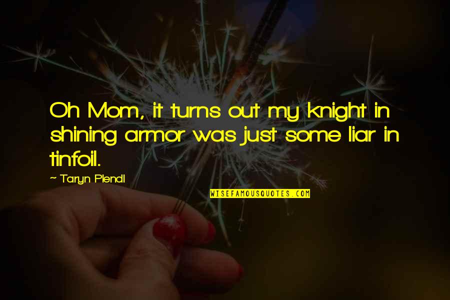Animals In Shelters Quotes By Taryn Plendl: Oh Mom, it turns out my knight in