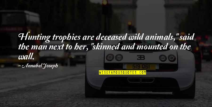 Animals In The Wild Quotes By Annabel Joseph: Hunting trophies are deceased wild animals," said the