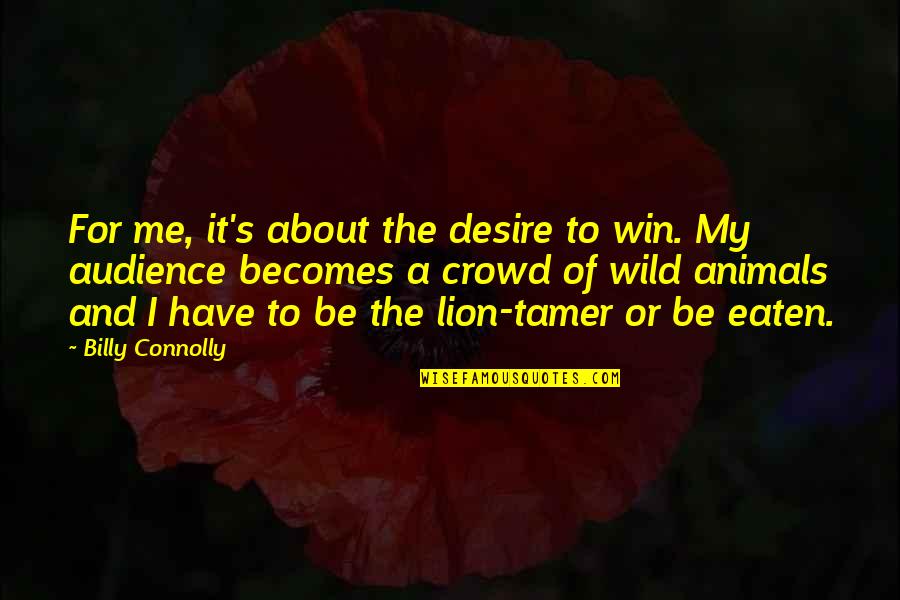 Animals In The Wild Quotes By Billy Connolly: For me, it's about the desire to win.