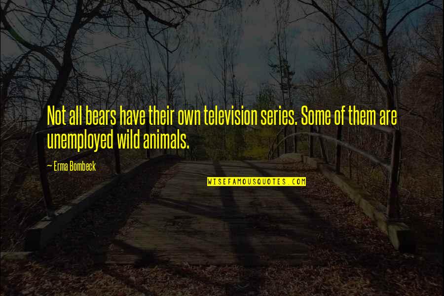 Animals In The Wild Quotes By Erma Bombeck: Not all bears have their own television series.
