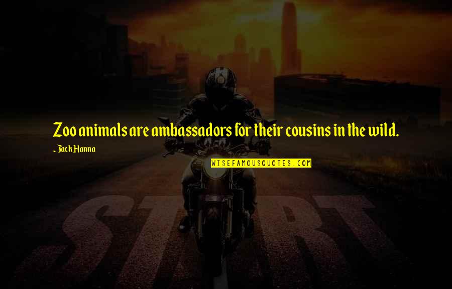 Animals In The Wild Quotes By Jack Hanna: Zoo animals are ambassadors for their cousins in