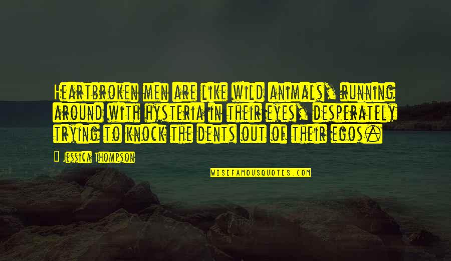 Animals In The Wild Quotes By Jessica Thompson: Heartbroken men are like wild animals, running around