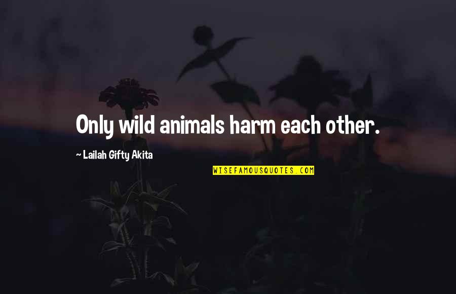 Animals In The Wild Quotes By Lailah Gifty Akita: Only wild animals harm each other.