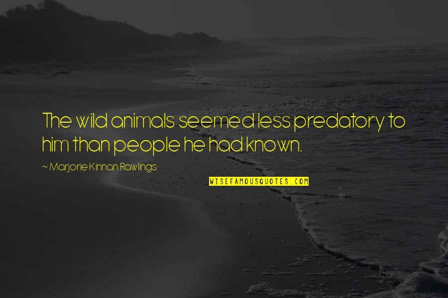 Animals In The Wild Quotes By Marjorie Kinnan Rawlings: The wild animals seemed less predatory to him