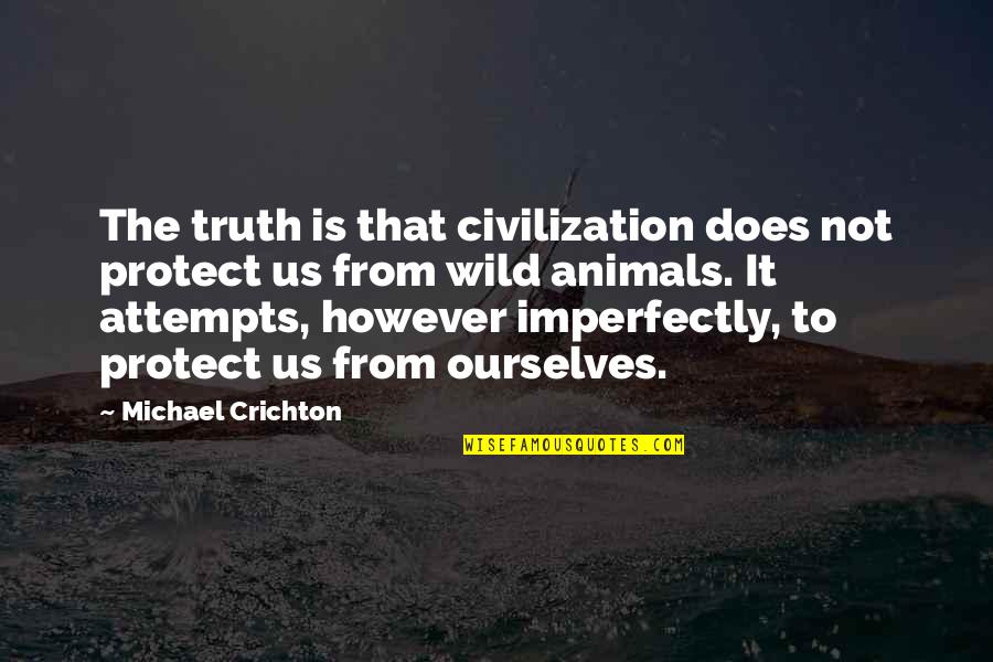 Animals In The Wild Quotes By Michael Crichton: The truth is that civilization does not protect