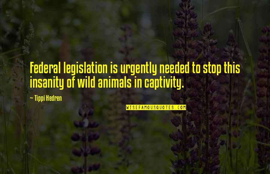 Animals In The Wild Quotes By Tippi Hedren: Federal legislation is urgently needed to stop this