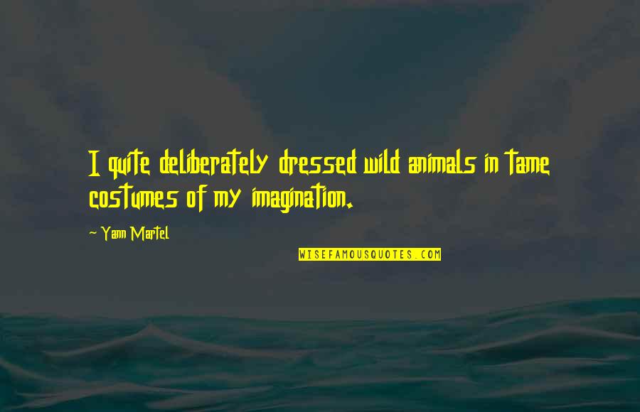 Animals In The Wild Quotes By Yann Martel: I quite deliberately dressed wild animals in tame