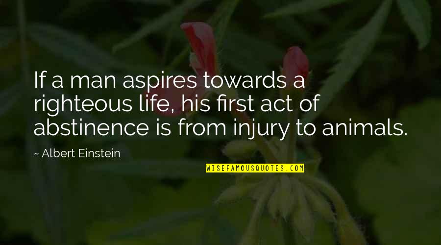 Animals In Your Life Quotes By Albert Einstein: If a man aspires towards a righteous life, Animals In Your Life Quotes By Albert Einstein: If a man aspires towards a righteous life,