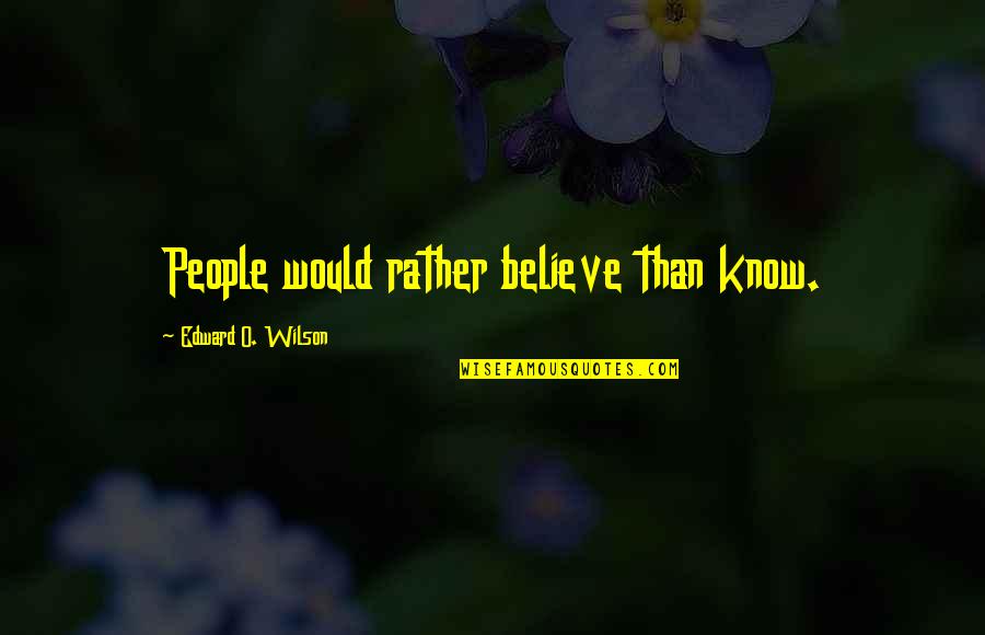 Animals Inspirational Quotes By Edward O. Wilson: People would rather believe than know.