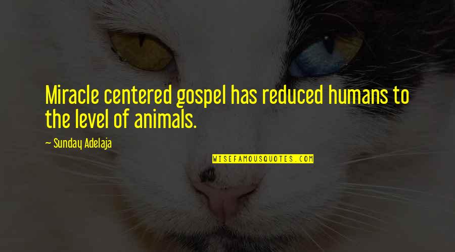 Animals Inspirational Quotes By Sunday Adelaja: Miracle centered gospel has reduced humans to the