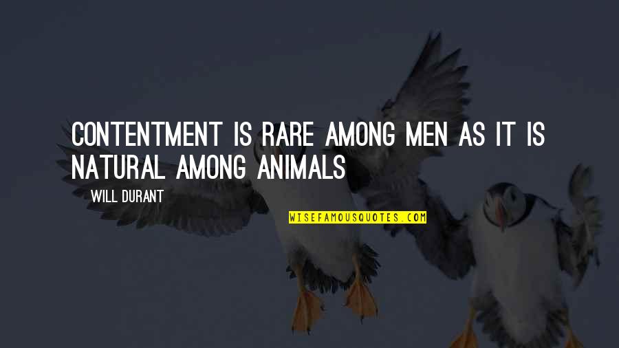 Animals Inspirational Quotes By Will Durant: Contentment is rare among men as it is