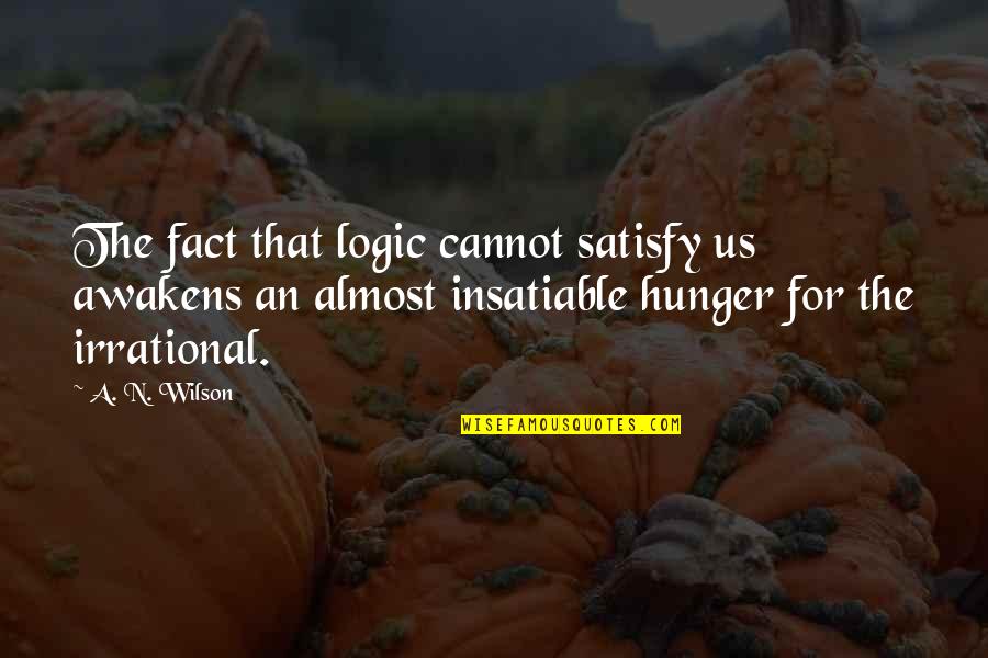 Animals Intelligence Quotes By A. N. Wilson: The fact that logic cannot satisfy us awakens