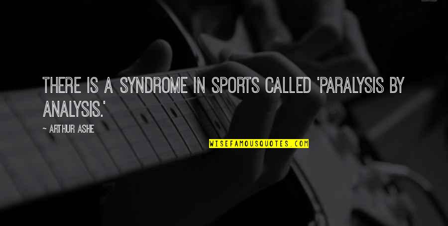 Animals Intelligence Quotes By Arthur Ashe: There is a syndrome in sports called 'paralysis