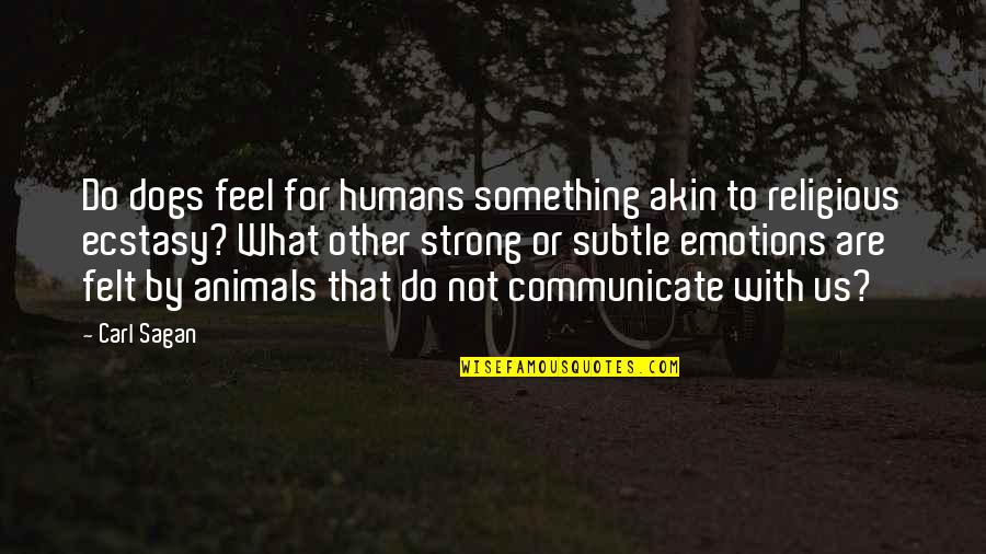 Animals Intelligence Quotes By Carl Sagan: Do dogs feel for humans something akin to